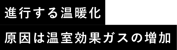 進行する温暖化原因は温室効果ガスの増加